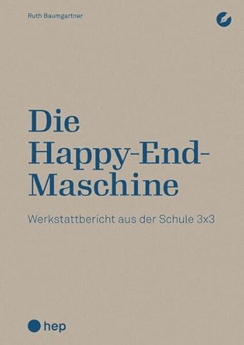 Die Happy-End-Maschine: Werkstattbericht aus der Schule 3 × 3 von hep verlag