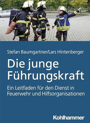 Die junge Führungskraft: Ein Leitfaden für den Dienst in Feuerwehr und Hilfsorganisationen