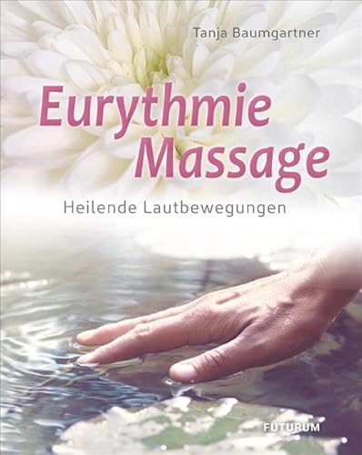 Eurythmie-Massage: Heilende Lautbewegungen von Futurum