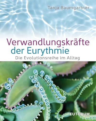 Verwandlungskräfte der Eurythmie: Die Evolutionsreihe im Alltag von Futurum Verlag