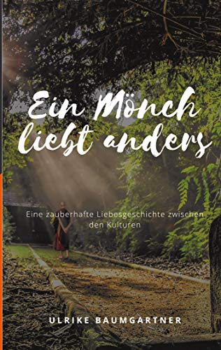 Ein Mönch liebt anders: Eine Zauberhafte Liebesgeschichte zwischen den Kulturen von Books on Demand