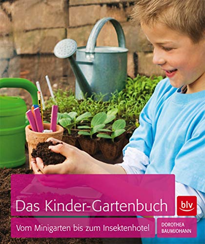 Das Kinder-Gartenbuch: Vom Minigarten bis zum Insektenhotel (BLV Gartenpraxis)