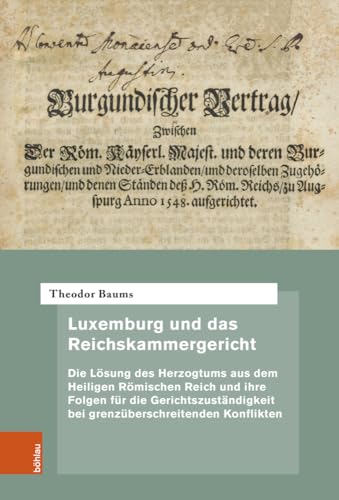 Luxemburg und das Reichskammergericht: Die Lösung des Herzogtums aus dem Heiligen Römischen Reich und ihre Folgen für die Gerichtszuständigkeit bei ... zur höchsten Gerichtsbarkeit im Alten Reich) von Böhlau Verlag Köln