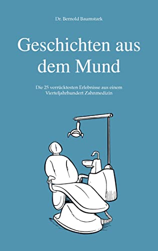 Geschichten aus dem Mund: Die 25 verrücktesten Erlebnisse aus einem Vierteljahrhundert Zahnmedizin