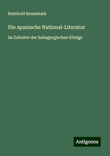 Die spanische National-Literatur: im Zeitalter der habsgurgischen Könige