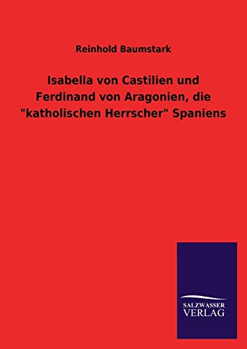 Isabella von Castilien und Ferdinand von Aragonien, die "katholischen Herrscher" Spaniens von Salzwasser-Verlag GmbH