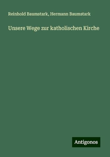 Unsere Wege zur katholischen Kirche von Antigonos Verlag