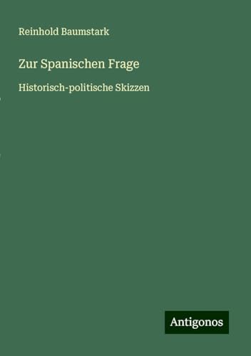Zur Spanischen Frage: Historisch-politische Skizzen von Antigonos Verlag