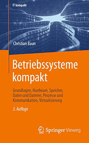 Betriebssysteme kompakt: Grundlagen, Hardware, Speicher, Daten und Dateien, Prozesse und Kommunikation, Virtualisierung (IT kompakt) von Springer