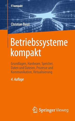 Betriebssysteme kompakt: Grundlagen, Hardware, Speicher, Daten und Dateien, Prozesse und Kommunikation, Virtualisierung (IT kompakt) von Springer Vieweg