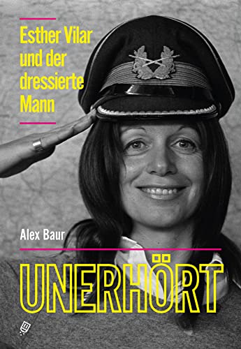 Unerhört – Esther Vilar und der dressierte Mann von Salis Verlag ein Imprint der Elster & Salis AG,