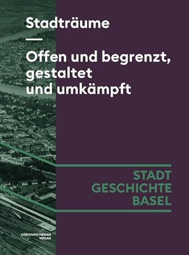 Stadträume. Offen und begrenzt, gestaltet und umkämpft (Stadt.Geschichte.Basel) von Christoph Merian Verlag