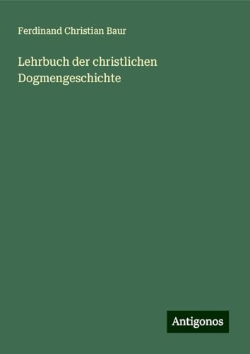 Lehrbuch der christlichen Dogmengeschichte von Antigonos Verlag