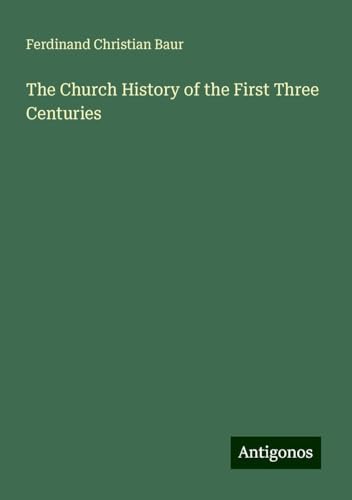 The Church History of the First Three Centuries von Antigonos Verlag