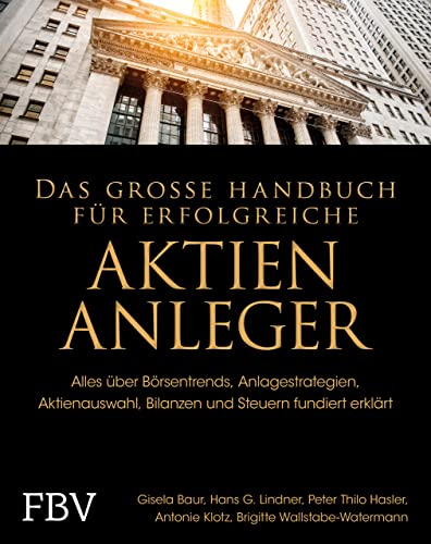 Das große Handbuch für erfolgreiche Aktien-Anleger: Alles über Börsentrends, Anlagestrategien, Aktienauswahl, Bilanzen und Steuern fundiert erklärt von Finanzbuch Verlag