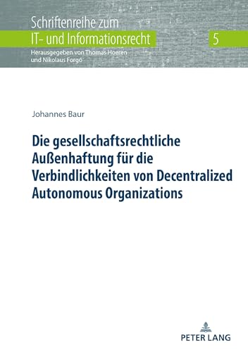 Die gesellschaftsrechtliche Außenhaftung für die Verbindlichkeiten von Decentralized Autonomous Organizations: Dissertationsschrift (Schriftenreihe zum IT- und Informationsrecht, Band 5)