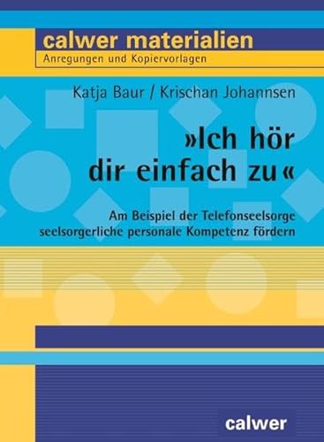 "Ich hör dir einfach zu": Am Beispiel der Telefonseelsorge seelsorgerliche personale Kompetenz fördern (Calwer Materialien: Modelle für den Religionsunterricht. Anregungen und Kopiervorlagen)