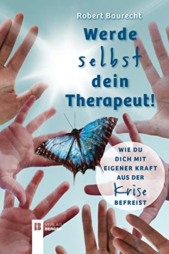 Werde selbst dein Therapeut!: Wie du dich mit eigener Kraft aus der Krise befreist