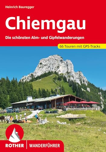 Chiemgau: Die schönsten Alm- und Gipfelwanderungen. 66 Touren mit GPS-Tracks (Rother Wanderführer)