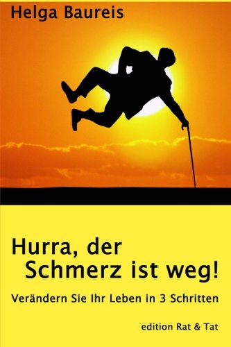 Hurra, der Schmerz ist weg!: Verändern Sie Ihr Leben in 3 Schritten von CreateSpace Independent Publishing Platform