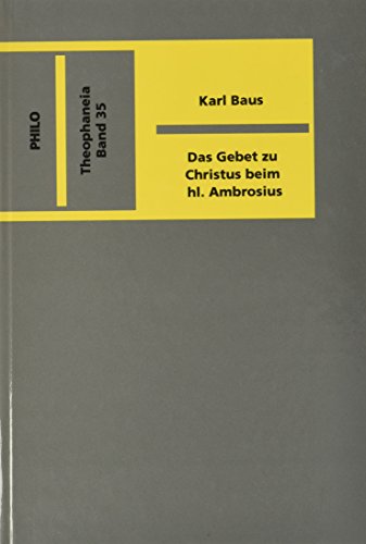 Das Gebet zu Christus beim heiligen Ambrosius: Eine frömmigkeitsgeschichtliche Untersuchung Das Gebet zu Christus beim heiligen Ambrosius: Eine frömmigkeitsgeschichtliche Untersuchung von Philo Fine Arts