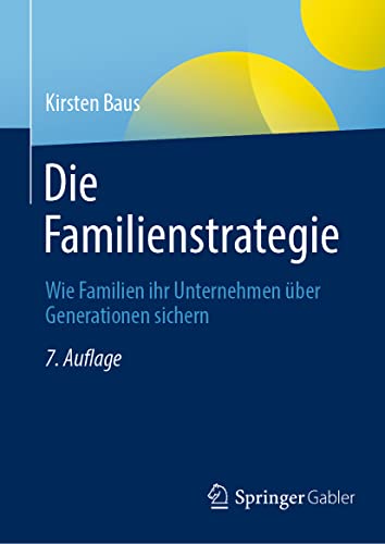 Die Familienstrategie: Wie Familien ihr Unternehmen über Generationen sichern von Springer Gabler