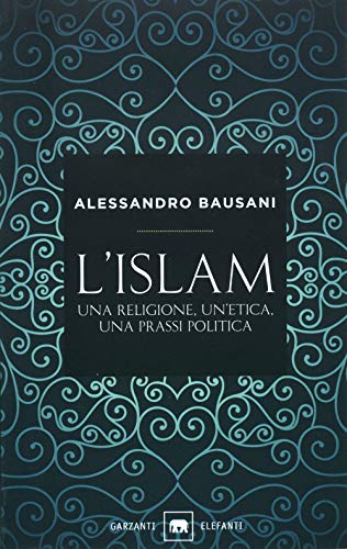 L'Islam. Una religione, un'etica, una prassi politica (Gli elefanti. Saggi) von Garzanti Libri