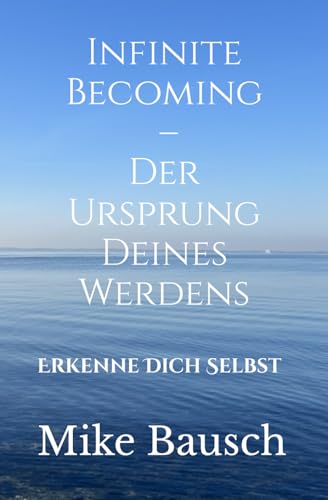 Infinite Becoming – Der Ursprung Deines Werdens: Erkenne Dich Selbst