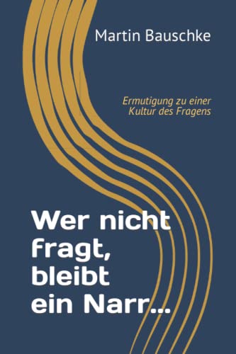 Wer nicht fragt, bleibt ein Narr...: Ermutigung zu einer Kultur des Fragens