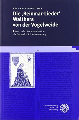 Die "Reinmar-Lieder" Walthers von der Vogelweide: Literarische Kommunikation als Form der Selbstinszenierung (Germanisch Romanische Monatsschrift: Beihefte) von Universitätsverlag Winter GmbH Heidelberg