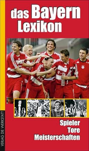 Das Bayern-Lexikon: Spieler, Tore, Meisterschaften von Verlag Die Werkstatt GmbH
