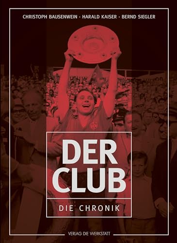 Der Club: Die Chronik des 1. FC Nürnberg