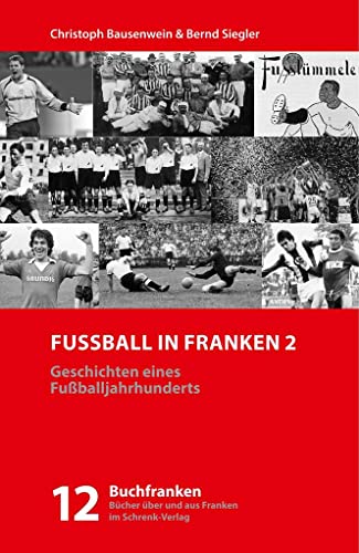 Fußball in Franken 2: Geschichten eines Fußballjahrhunderts (Buchfranken: Bücher aus und über Franken)
