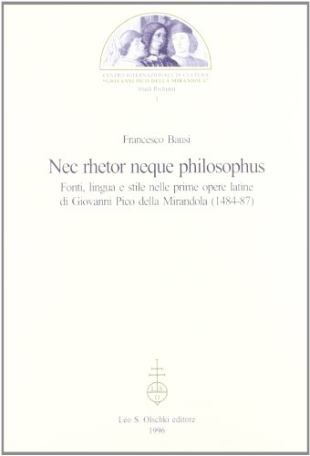 Nec rhetor neque philosophus. Fonti, lingua e stile nelle prime opere latine di Giovanni Pico della Mirandola (1484-1487) (Studi pichiani, Band 3)