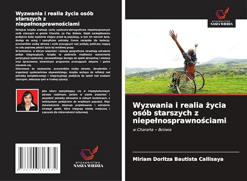Wyzwania i realia ¿ycia osób starszych z niepe¿nosprawno¿ciami: w Charaña - Boliwia von Wydawnictwo Nasza Wiedza