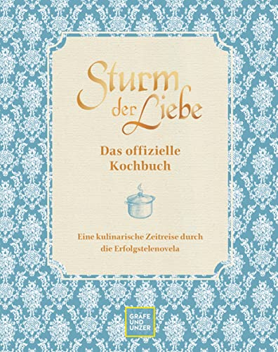 Das offizielle Sturm der Liebe-Kochbuch: Eine kulinarische Zeitreise durch die Erfolgstelenovela von Gräfe und Unzer