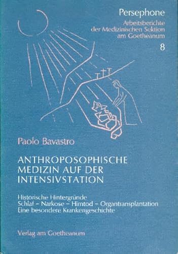 Anthroposophische Medizin auf der Intensivstation: Historische Hintergründe – Schlaf, Narkose, Hirntod – Eine besondere Krankengeschichte (Persephone: ... der medizinischen Sektion am Goetheanum)