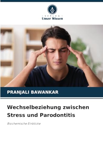 Wechselbeziehung zwischen Stress und Parodontitis: Biochemische Einblicke von Verlag Unser Wissen