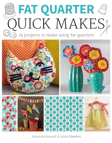Fat Quarter: Quick Makes: 25 Projects to Make from Short Lengths of Fabric