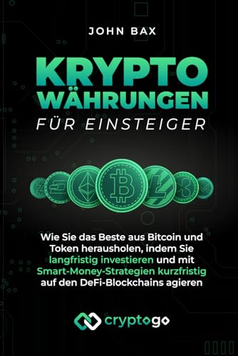 Kryptowährungen für Einsteiger: Wie Sie das Beste aus Bitcoin und Token herausholen, indem Sie langfristig investieren und mit Smart-Money-Strategien kurzfristig auf den DeFi-Blockchains agieren von Independently published