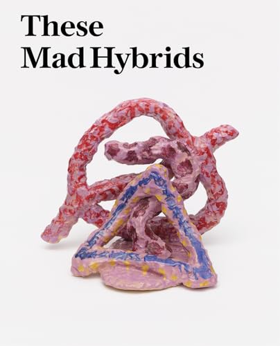These Mad Hybrids: John Hoyland and Contemporary Sculpture von Ridinghouse