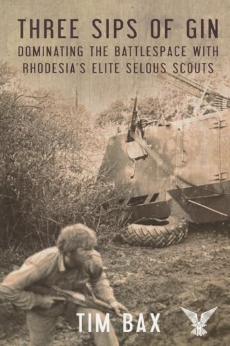 Three Sips of Gin: Dominating the Battlespace with Rhodesia's Famed Selous Scouts: Dominating the Battlespace with Rhodesia's Elite Selous Scouts Three Sips of Gin: Dominating the Battlespace with Rhodesia's Famed Selous Scouts: Dominating the Battlespace with Rhodesia's Elite Selous Scouts von Helion & Company