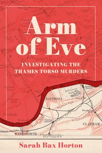 Arm of Eve: Investigating the Thames Torso Killer von The History Press