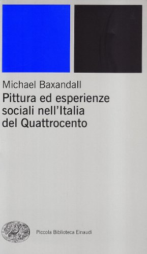 Pittura ed esperienze sociali nell'Italia del Quattrocento (Piccola biblioteca Einaudi. Nuova serie, Band 104)