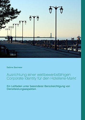Ausrichtung einer wettbewerbsfähigen Corporate Identity für den Hotellerie-Markt: Ein Leitfaden unter besonderer Berücksichtigung von Dienstleistungsaspekten. von Books on Demand