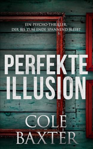 Perfekte Illusion: Ein Psycho-Thriller, der bis zum Ende spannend bleibt von Independently published