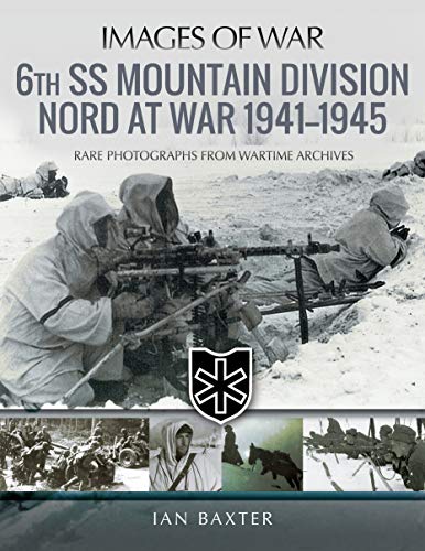 6th SS Mountain Division Nord at War 1941â "1945: Rare Photographs from Wartime Archives (Images of War)