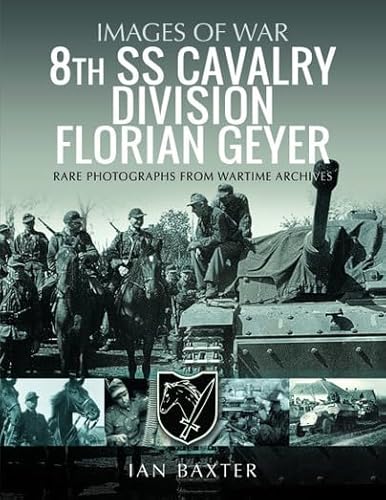 8th SS Cavalry Division Florian Geyer: Rare Photographs from Wartime Archives (Images of War) von Pen & Sword Military