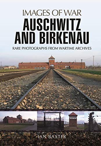 Auschwitz and Birkenau: Rare Photographs from Wartime Archives (Images of War)