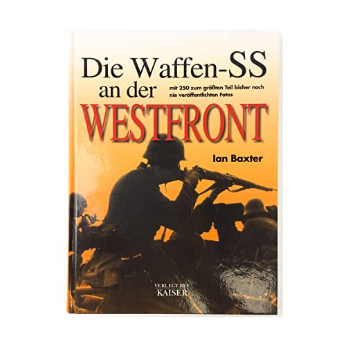 Die Waffen-SS an der Westfront: Mit 250 zum größten Teil bisher noch nie veröffentlichten Fotos